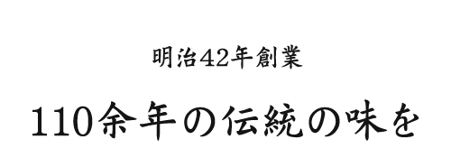 明治42年創業110余年の伝統の味を